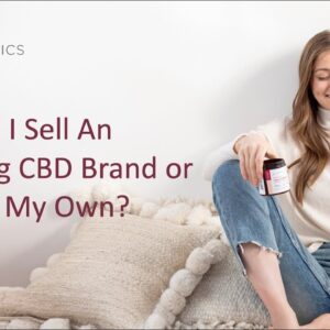 Should I Sell an Existing CBD Brand or Create My Own?