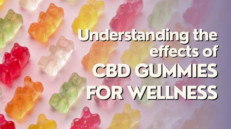 Understanding the Effects of CBD Gummies for Wellness